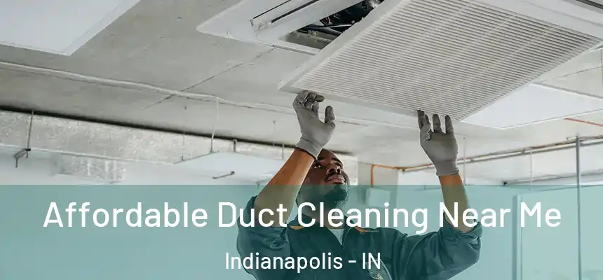 Affordable Duct Cleaning Near Me Indianapolis - IN