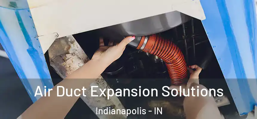 Air Duct Expansion Solutions Indianapolis - IN