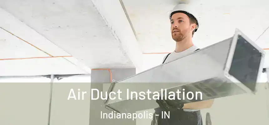 Air Duct Installation Indianapolis - IN
