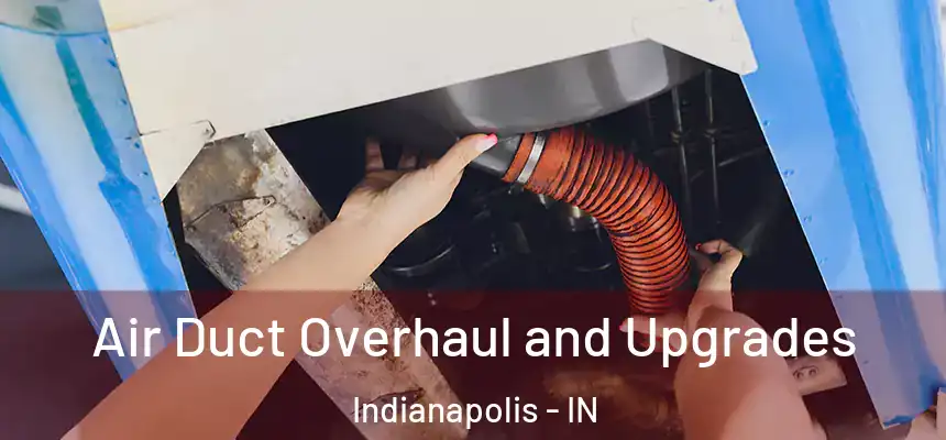 Air Duct Overhaul and Upgrades Indianapolis - IN