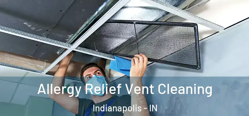 Allergy Relief Vent Cleaning Indianapolis - IN