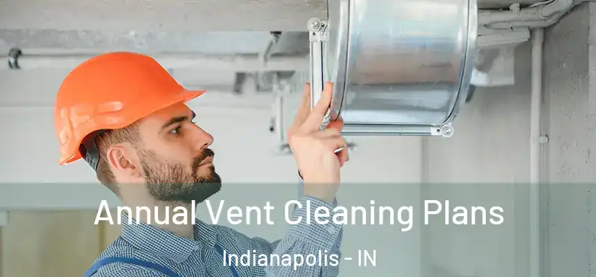 Annual Vent Cleaning Plans Indianapolis - IN