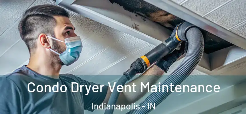 Condo Dryer Vent Maintenance Indianapolis - IN