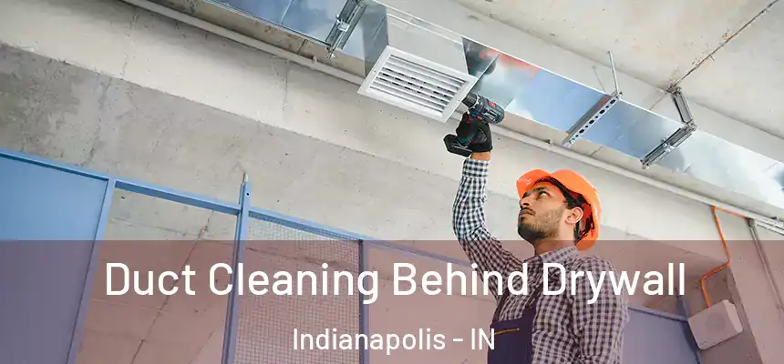 Duct Cleaning Behind Drywall Indianapolis - IN