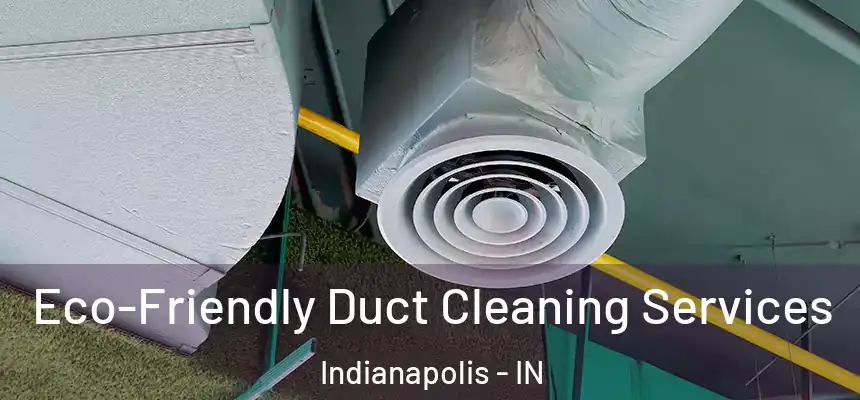 Eco-Friendly Duct Cleaning Services Indianapolis - IN
