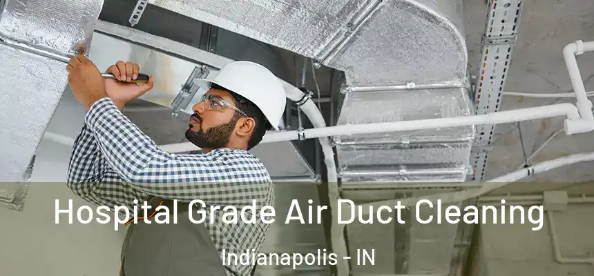 Hospital Grade Air Duct Cleaning Indianapolis - IN