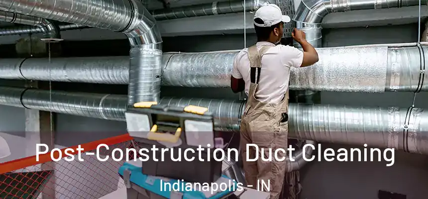 Post-Construction Duct Cleaning Indianapolis - IN