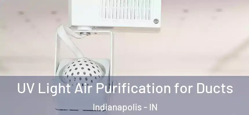 UV Light Air Purification for Ducts Indianapolis - IN