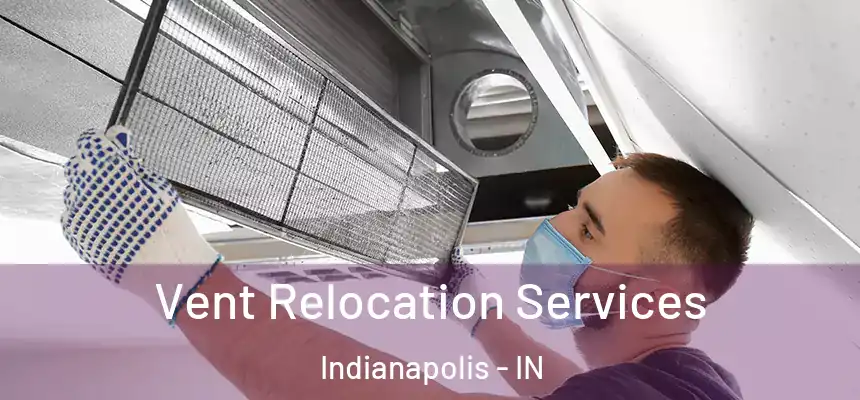 Vent Relocation Services Indianapolis - IN