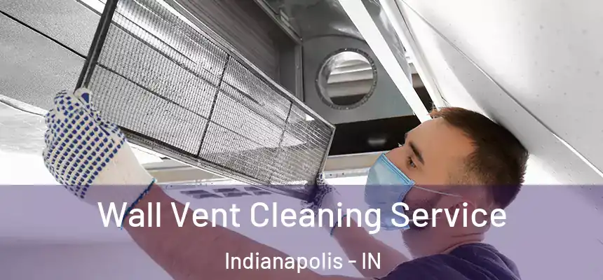 Wall Vent Cleaning Service Indianapolis - IN