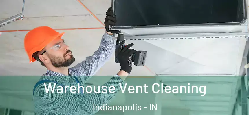 Warehouse Vent Cleaning Indianapolis - IN